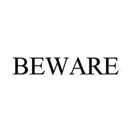 BEWARE