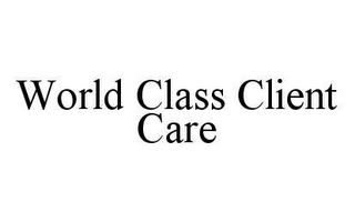 WORLD CLASS CLIENT CARE