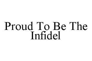 PROUD TO BE THE INFIDEL
