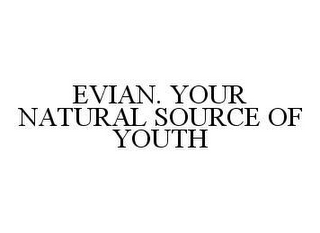 EVIAN. YOUR NATURAL SOURCE OF YOUTH