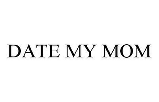 DATE MY MOM