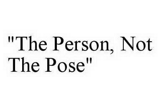 "THE PERSON, NOT THE POSE"