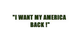 "I WANT MY AMERICA BACK !"