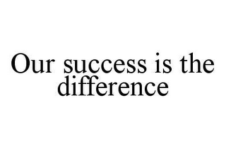 OUR SUCCESS IS THE DIFFERENCE