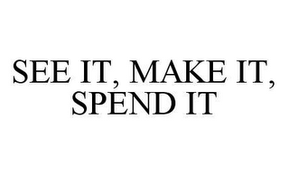 SEE IT, MAKE IT, SPEND IT