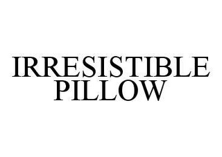 IRRESISTIBLE PILLOW