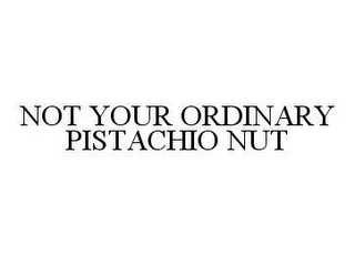 NOT YOUR ORDINARY PISTACHIO NUT