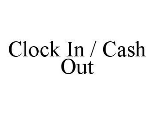 CLOCK IN / CASH OUT