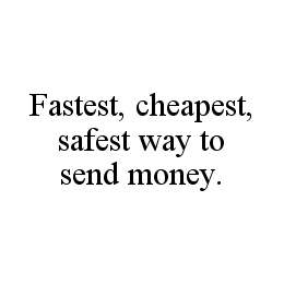 FASTEST, CHEAPEST, SAFEST WAY TO SEND MONEY.