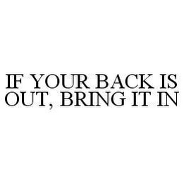 IF YOUR BACK IS OUT, BRING IT IN