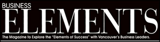 BUSINESS ELEMENTS THE MAGAZINE TO EXPLORE THE "ELEMENTS OF SUCCESS" IWTH VANCOUVER'S BUSINESS LEADERS.