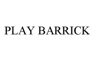 PLAY BARRICK