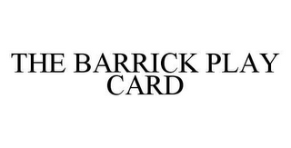 THE BARRICK PLAY CARD