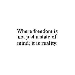 WHERE FREEDOM IS NOT JUST A STATE OF MIND; IT IS REALITY.