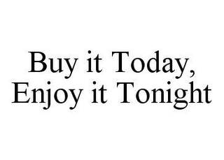 BUY IT TODAY, ENJOY IT TONIGHT