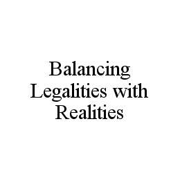 BALANCING LEGALITIES WITH REALITIES