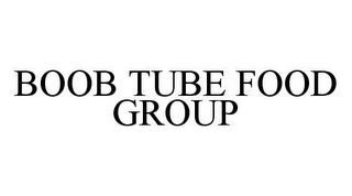 BOOB TUBE FOOD GROUP