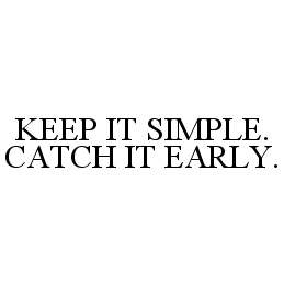 KEEP IT SIMPLE. CATCH IT EARLY.