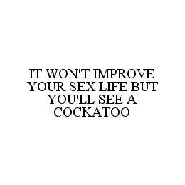 IT WON'T IMPROVE YOUR SEX LIFE BUT YOU'LL SEE A COCKATOO