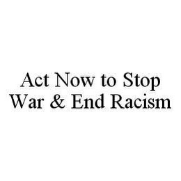 ACT NOW TO STOP WAR & END RACISM