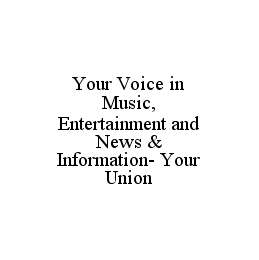 YOUR VOICE IN MUSIC, ENTERTAINMENT AND NEWS & INFORMATION- YOUR UNION