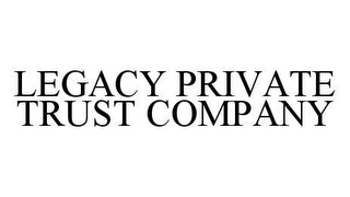 LEGACY PRIVATE TRUST COMPANY