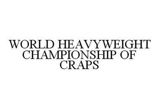 WORLD HEAVYWEIGHT CHAMPIONSHIP OF CRAPS