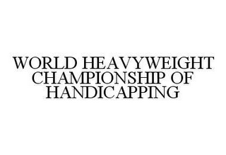 WORLD HEAVYWEIGHT CHAMPIONSHIP OF HANDICAPPING