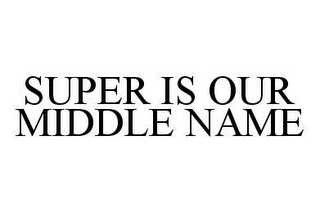 SUPER IS OUR MIDDLE NAME