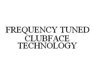 FREQUENCY TUNED CLUBFACE TECHNOLOGY