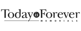 TODAY IS FOREVER MEMORIALS