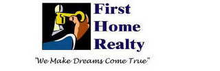 FIRST HOME REALTY "WE MAKE DREAMS COME TRUE"