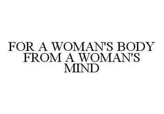 FOR A WOMAN'S BODY FROM A WOMAN'S MIND