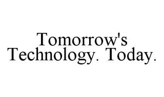 TOMORROW'S TECHNOLOGY. TODAY.