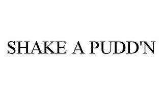 SHAKE A PUDD'N