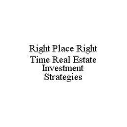 RIGHT PLACE RIGHT TIME REAL ESTATE INVESTMENT STRATEGIES