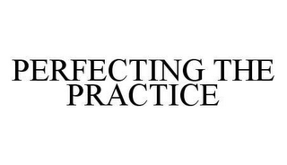 PERFECTING THE PRACTICE