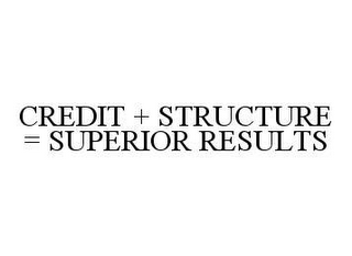 CREDIT + STRUCTURE = SUPERIOR RESULTS