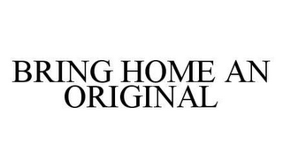 BRING HOME AN ORIGINAL