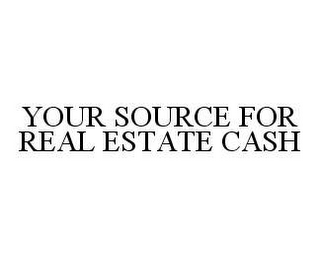 YOUR SOURCE FOR REAL ESTATE CASH