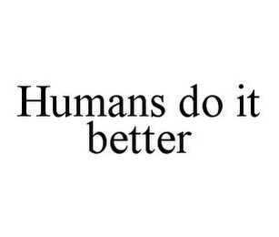 HUMANS DO IT BETTER