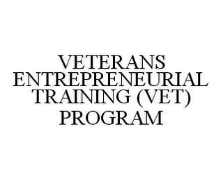 VETERANS ENTREPRENEURIAL TRAINING (VET) PROGRAM