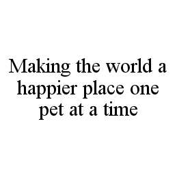 MAKING THE WORLD A HAPPIER PLACE, ONE PET AT A TIME . . .