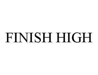 FINISH HIGH