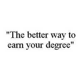 "THE BETTER WAY TO EARN YOUR DEGREE"