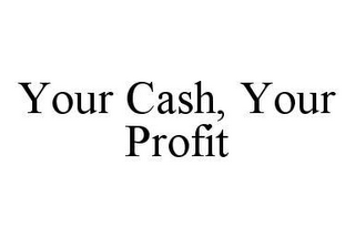 YOUR CASH, YOUR PROFIT