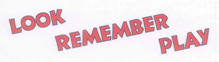 LOOK REMEMBER PLAY
