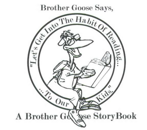 BROTHER GOOSE SAYS, "LET'S GET INTO THE HABIT OF READING... ... TO OUR KIDS." A BROTHER GOOSE STORY BOOK