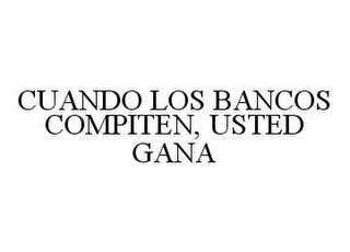 CUANDO LOS BANCOS COMPITEN, USTED GANA