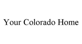 YOUR COLORADO HOME